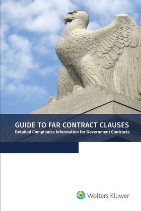 Guide to Far Contract Clauses: Detailed Compliance Information for Government Contracts, 2019 Edition