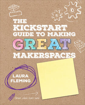 Fleming, L: Kickstart Guide to Making GREAT Makerspaces