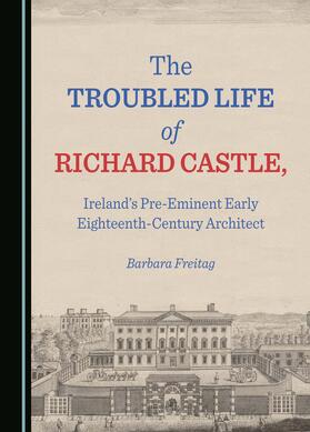 The Troubled Life of Richard Castle, Ireland’s Pre-Eminent Early Eighteenth-Century Architect