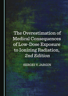 The Overestimation of Medical Consequences of Low-Dose Exposure to Ionizing Radiation, 2nd Edition