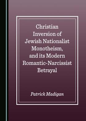 Christian Inversion of Jewish Nationalist Monotheism, and its Modern Romantic-Narcissist Betrayal