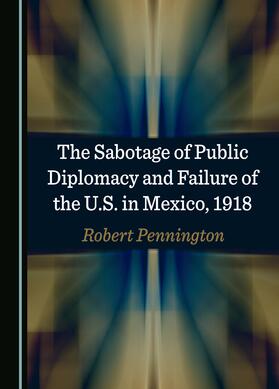The Sabotage of Public Diplomacy and Failure of the U.S. in Mexico, 1918