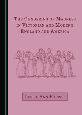 The Gendering of Madness in Victorian and Modern England and America