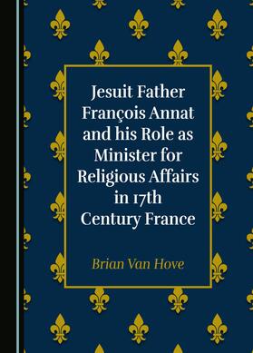 Jesuit Father François Annat and his Role as Minister for Religious Affairs in 17th Century France