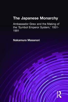 The Japanese Monarchy, 1931-91: Ambassador Grew and the Making of the "Symbol Emperor System"