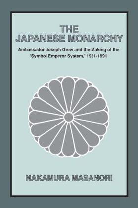 The Japanese Monarchy, 1931-91: Ambassador Grew and the Making of the Symbol Emperor System