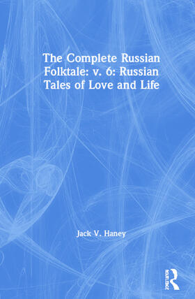 The Complete Russian Folktale: v. 6: Russian Tales of Love and Life