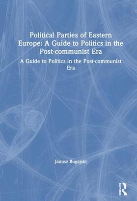 Political Parties of Eastern Europe: A Guide to Politics in the Post-communist Era