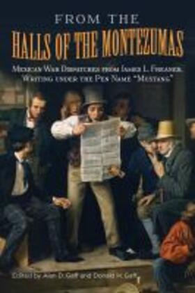 From the Halls of the Montezumas: Mexican War Dispatches from James L. Freaner, Writing Under the Pen Name "mustang"