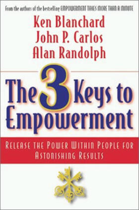 The 3 Keys to Empowerment: Release the Power Within People for Astonishing Results