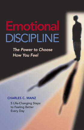 Emotional Discipline: The Power to Choose How You Feel; 5 Life Changing Steps to Feeling Better Every Day