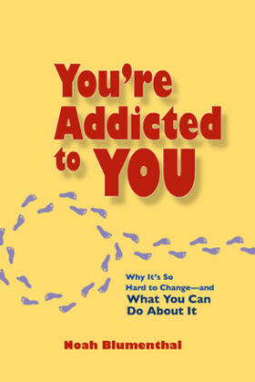 You're Addicted to You: Why It's So Hard to Change -- And What You Can Do about It