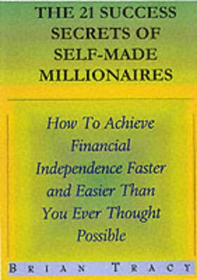 The 21 Success Secrets of Self-Made Millionaires: How to Achieve Financial Independence Faster and Easier Than You Ever Thought Possible