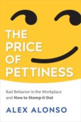 The Price of Pettiness: Bad Behavior in the Workplace and How to Stomp It Out