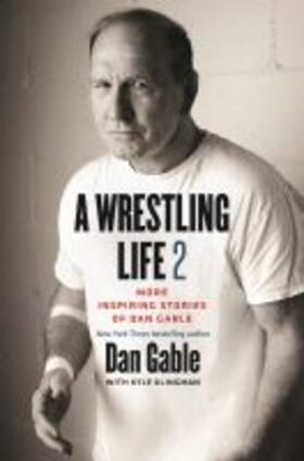 A Wrestling Life 2: More Inspiring Stories of Dan Gable