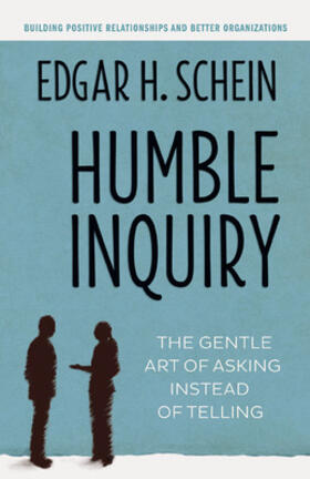 Humble Inquiry; The Gentle Art of Asking Instead of Telling