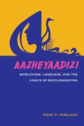 Aazheyaadizi: Worldview, Language, and the Logics of Decolonization
