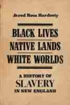 Black Lives, Native Lands, White Worlds: A History of Slavery in New England