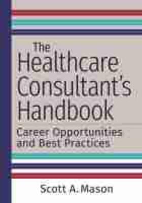 The Healthcare Consultant's Handbook: Career Opportunities and Best Practices