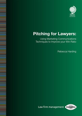 Pitching for Lawyers: Using Marketing Communications Techniques to Improve Your Win Ratio