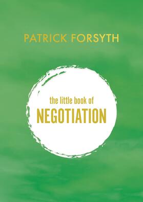 The Little Book of Negotiation: How to Get What You Want