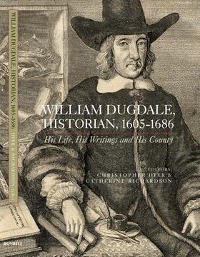 William Dugdale, Historian, 1605-1686 - His Life, his Writings and His County