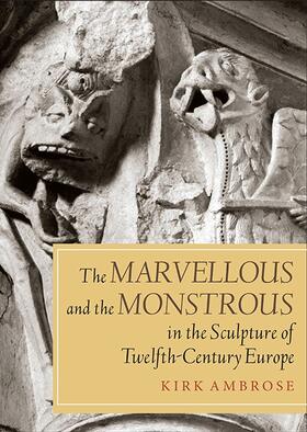 Marvellous and the Monstrous in the Sculpture of Twelfth-Century Europe