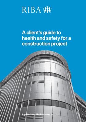 A Client's Guide to Health and Safety for a Construction Project