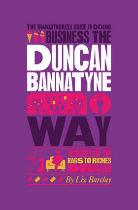 The Unauthorized Guide to Doing Business the Duncan Bannatyne Way: 10 Secrets of the Rags to Riches Dragon