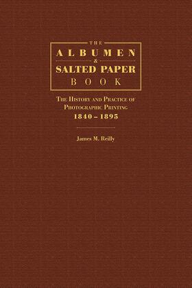 The Albumen and Salted Paper Book - The History and Practice of Photographic Printing 1840-1895