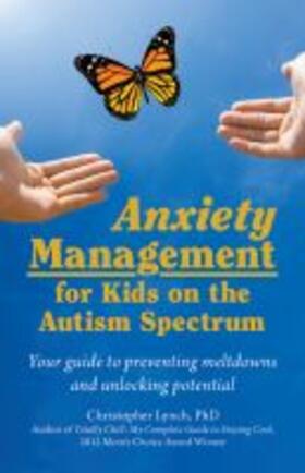 Anxiety Management for Kids on the Autism Spectrum: Your Guide to Preventing Meltdowns and Unlocking Potential