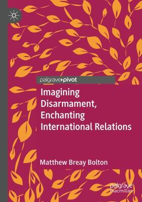 Imagining Disarmament, Enchanting International Relations