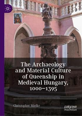 The Archaeology and Material Culture of Queenship in Medieval Hungary, 1000¿1395