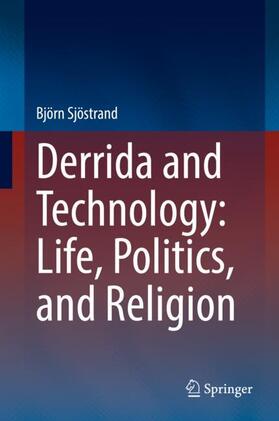 Derrida and Technology: Life, Politics, and Religion