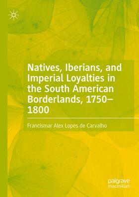 Natives, Iberians, and Imperial Loyalties in the South American Borderlands, 1750¿1800