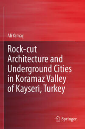 Rock-cut Architecture and Underground Cities in Koramaz Valley of Kayseri, Turkey