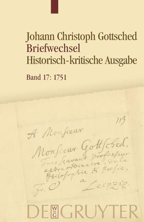 Johann Christoph Gottsched Briefwechsel. Band 17: April 1751 - Oktober 1751