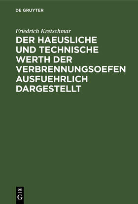 Der haeusliche und technische Werth der Verbrennungsoefen ausfuehrlich dargestellt