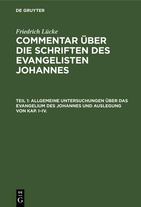 Allgemeine Untersuchungen über das Evangelium des Johannes und Auslegung von Kap. I¿IV.