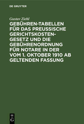 Gebühren-Tabellen für das Preussische Gerichtskostengesetz und die Gebührenordnung für Notare in der vom 1. Oktober 1910 ab geltenden Fassung