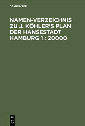 Namen-Verzeichnis zu J. Köhler¿s Plan der Hansestadt Hamburg 1 : 20000