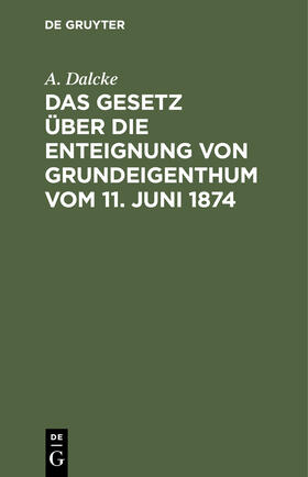 Das Gesetz über die Enteignung von Grundeigenthum vom 11. Juni 1874