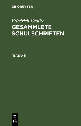 Friedrich Gedike: Gesammlete Schulschriften. [Band 1]