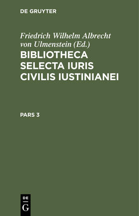 Bibliotheca Selecta Iuris Civilis Iustinianei. Pars 3