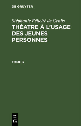 Stéphanie Félicité de Genlis: Théatre à l¿usage des jeunes personnes. Tome 3