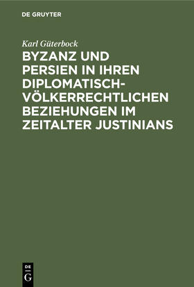 Byzanz und Persien in ihren diplomatisch-völkerrechtlichen Beziehungen im Zeitalter Justinians