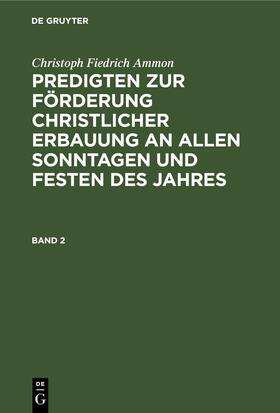 Christoph Fiedrich Ammon: Predigten zur Förderung christlicher Erbauung an allen Sonntagen und Festen des Jahres. Band 2