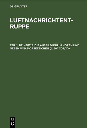 Die Ausbildung im Hören und Geben von Morsezeichen (L. Dv. 704/1d)