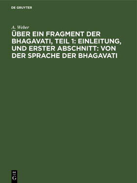 Über ein Fragment der Bhagavati, Teil 1: Einleitung, und Erster Abschnitt: von der Sprache der Bhagavati