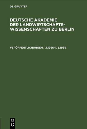 Deutsche Akademie der Landwirtschaftswissenschaften zu Berlin. Veröffentlichungen 1.1.1966¿1.5.1969